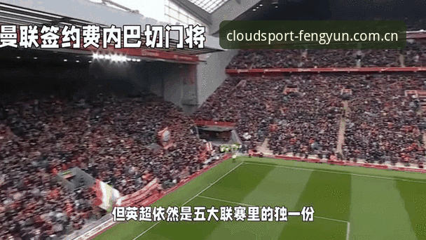曼联夏窗中场双星引援最新动态：托纳利与埃德松交易有望在风云体育平台同步见证